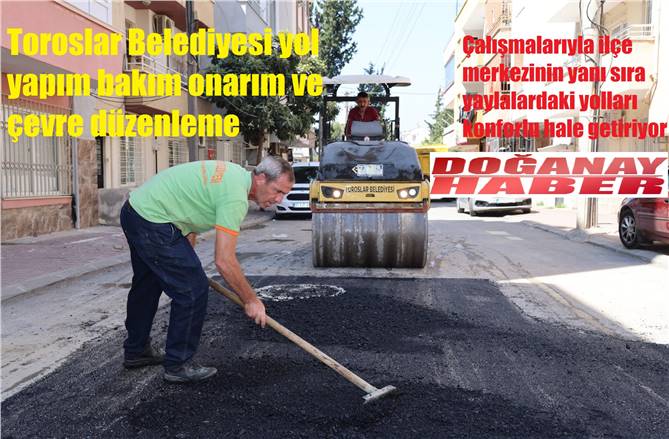 TOROSLAR BELEDİYESİNİN YOL YAPIM VE ÇEVRE DÜZENLEME ÇALIŞMALARI DEVAM EDİYOR